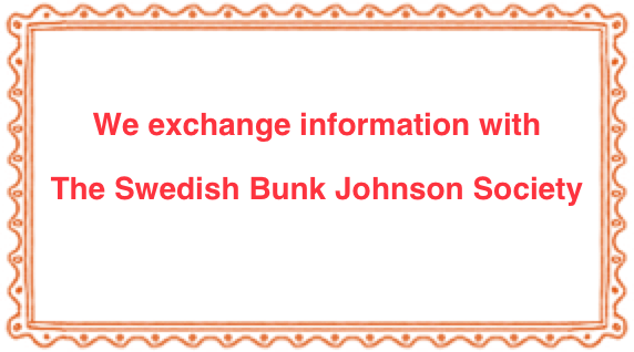 
We exchange information with
The Swedish Bunk Johnson Society
   www.fellers.se/Bunk